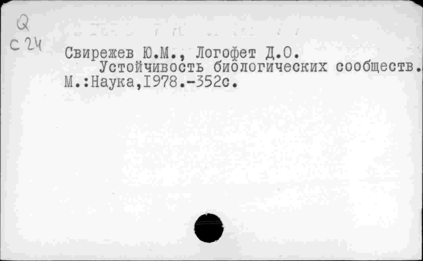 ﻿а г
г о и
Свирежев Ю.М., Логофет Д.0.
Устойчивость биологических сообществ.
М.:Наука,1978.~352с.